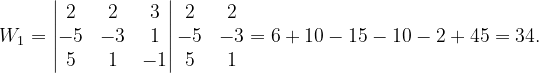 \dpi{120} W_{1}=\begin{vmatrix} 2 & 2 & 3\\ -5& -3 &1 \\ 5& 1 & -1 \end{vmatrix}\begin{matrix} 2 &2 \\ -5 &-3\\ 5&1 \end{matrix}=6+10-15-10-2+45=34.